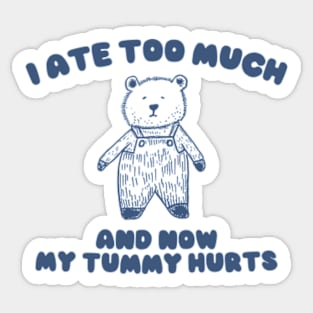 I Ate Too Much And My Tummy Hurts - Cartoon Meme Top, Vintage Cartoon Sweater, Unisex Sticker